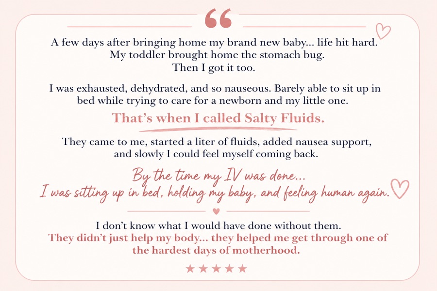 Five-star testimonial from a new mother — after a stomach bug swept her home, Salty Fluids delivered IV fluids and nausea support so she could care for her newborn and feel human again